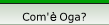 Com'� Oga?